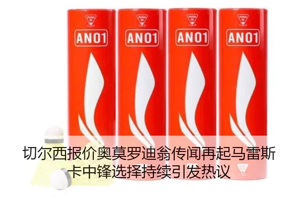 切尔西报价奥莫罗迪翁传闻再起马雷斯卡中锋选择持续引发热议