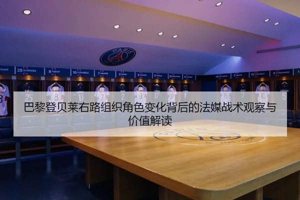 巴黎登贝莱右路组织角色变化背后的法媒战术观察与价值解读